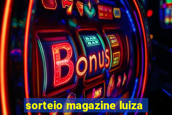 sorteio magazine luiza